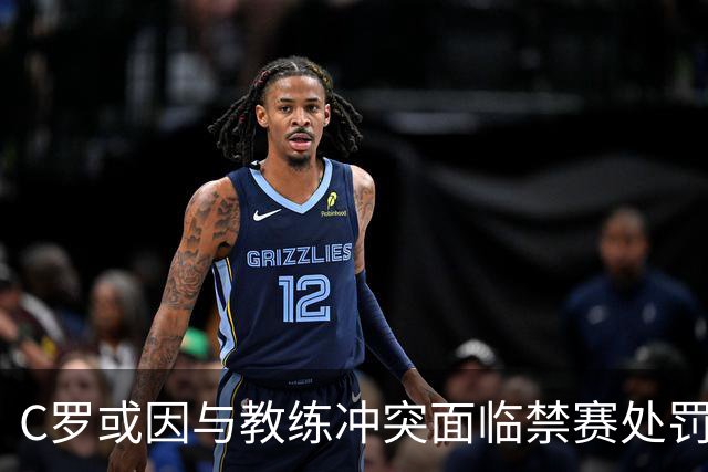 C罗或因与教练冲突面临禁赛处罚